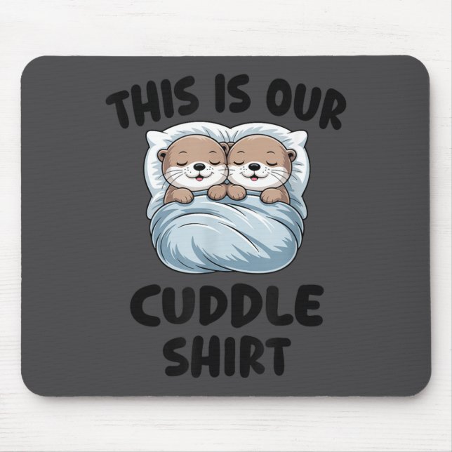 Cute Otters Snuggling This Is Our Cuddle  Mouse Pad (Front)