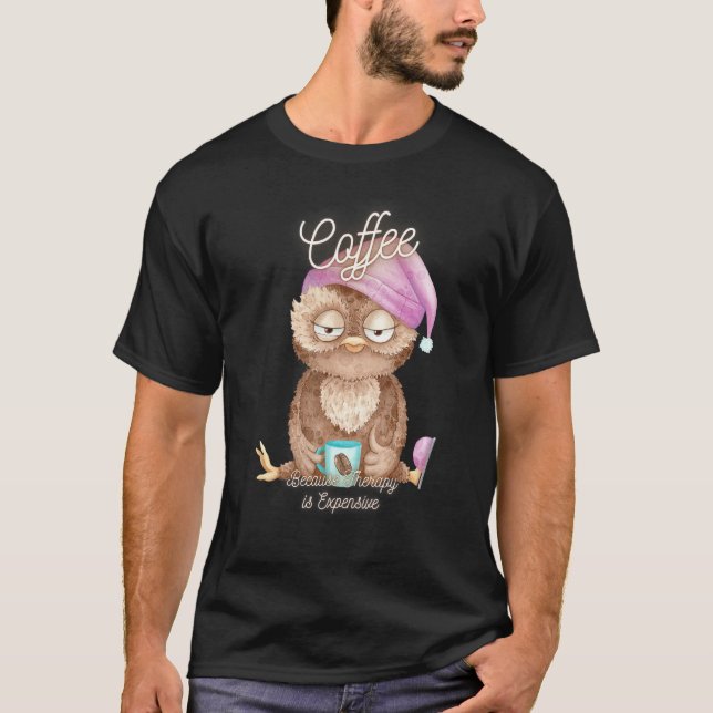 Cute Owl  Coffee Because Therapy Is Expensive T-Shirt (Front)
