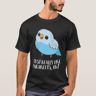 Cute Parakeet I Just Really Like Parakeets Ok Para T-Shirt