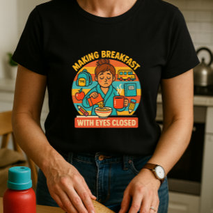 Cute Parent Shirt; Making Breakfast Eyes Closed T-Shirt