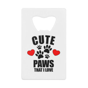 Cute Paws That I Love Credit Card Bottle Opener