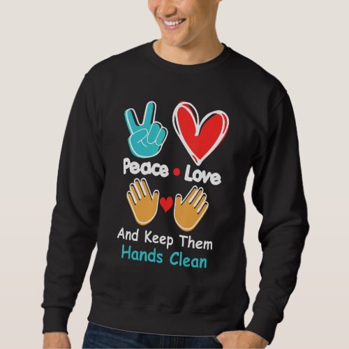 Cute Peace Love And Keep Them Hands Clean Graphic Sweatshirt