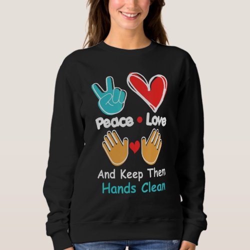 Cute Peace Love And Keep Them Hands Clean Graphic Sweatshirt