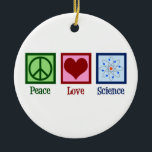 Cute Peace Love Science Teacher Ceramic Ornament<br><div class="desc">A cute scientist gift for a chemistry teacher or biology professor. Peace Love Science with a peace sign,  heart,  and atom model.</div>