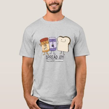 Cute Peanut Butter & Jelly & Bread Spread Joy T-shirt by chuckink at Zazzle