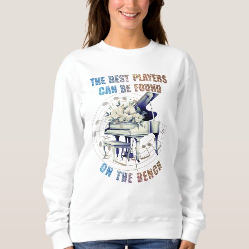 Cute Piano Player Best on Bench Quote Sweatshirt