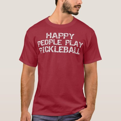 Cute Pickle Ball Quote Funny Happy People Play T_Shirt