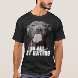 Cute Pitbull To All My Haters Pitbull Dog Lover 92 T-Shirt