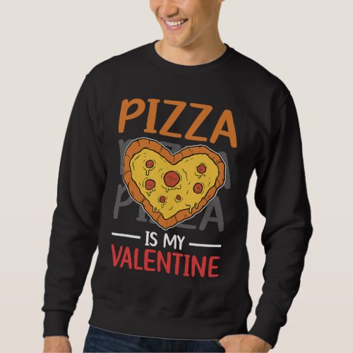 Cute Pizza Is My Valentine Day Heart  Pizza Food Sweatshirt