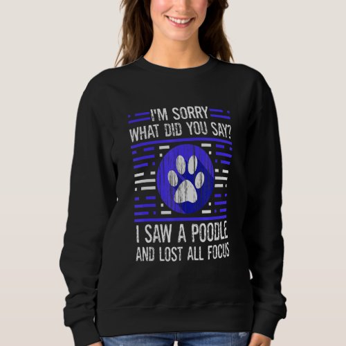 Cute Poodle Dog  What Did You Say I Lost All Focus Sweatshirt