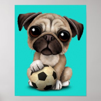 Cute Pug Puppy Dog With Football Soccer Ball Poster by crazycreatures at Zazzle