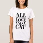Cute Quote All You Need Is Love and a Cat T-Shirt<br><div class="desc">Cute black and white typography quote. All you need is love and a cat. Cute gift for family and friends.</div>