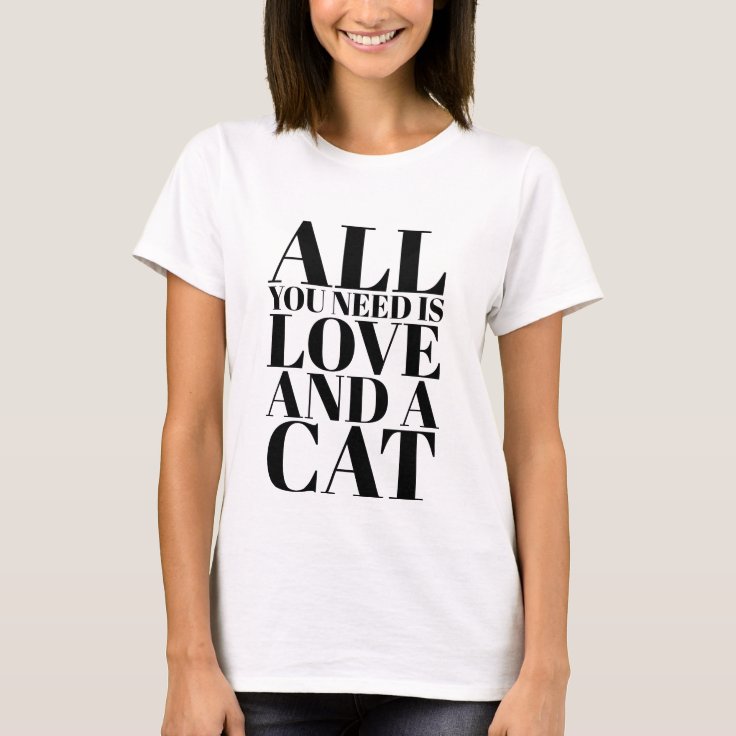 Cute Quote All You Need Is Love and a Cat T-Shirt | Zazzle