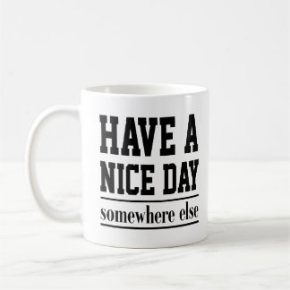 Cute Quote Gift Have a Nice Day Somewhere Else Coffee Mug