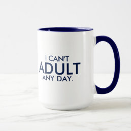 Cute Quote I Can&#39;t Adult Any Day Mug