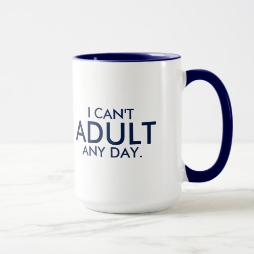 Cute Quote I Cant Adult Any Day Mug