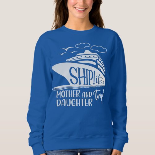 Cute Quote Mother Daughter Trip Cruise Vacation Sweatshirt