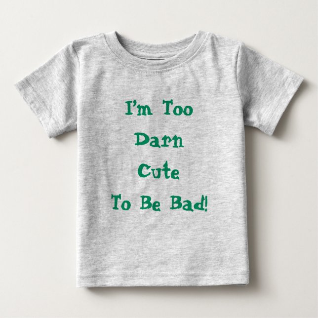Cute Quote Too Cute To Be Bad Funny Baby T-Shirt (Front)