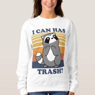 Cute Raccoon, I Can Has Trash Funny Meme Sweatshirt