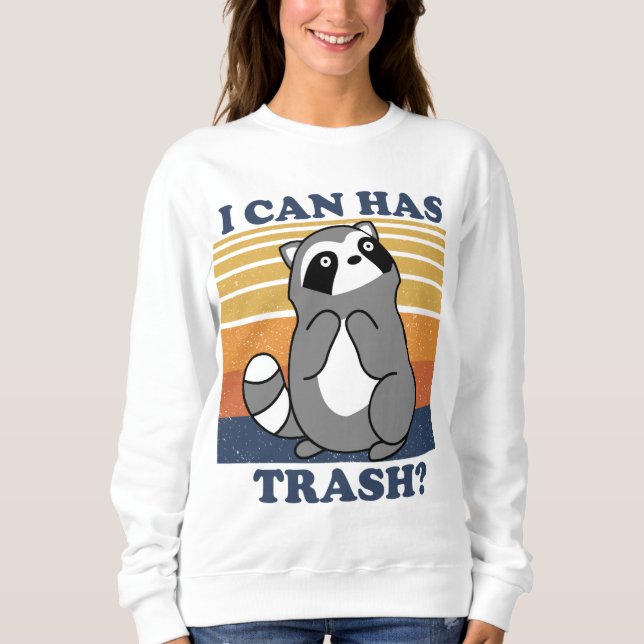 Cute Raccoon, I Can Has Trash Funny Meme Sweatshirt (Front)