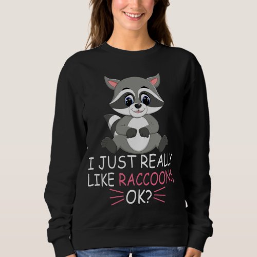 Cute Raccoon Lover I Just Really Like Raccoons Ok Sweatshirt