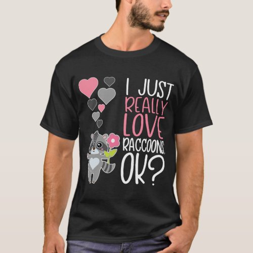 Cute Raccoon Lover I Just Really Love Raccoons OK T_Shirt