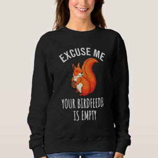 Cute Red Squirrel Excuse Me Your Birdfeeder Is Emp Sweatshirt