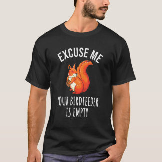 Cute Red Squirrel Excuse Me Your Birdfeeder Is Emp T-Shirt