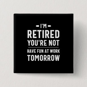 cute retirement, funny retirement, funny retired button