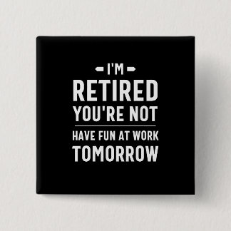 cute retirement, funny retirement, funny retired button