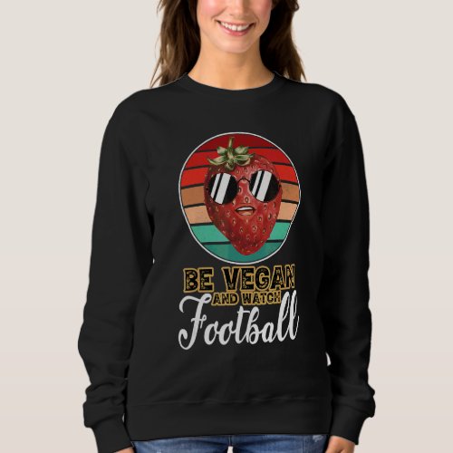 Cute Retro Be Vegan And Watch Football Best Happy  Sweatshirt