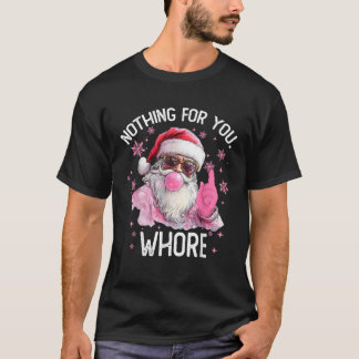 Cute Santa Claus Nothing For You Whoree Merry Chri T-Shirt