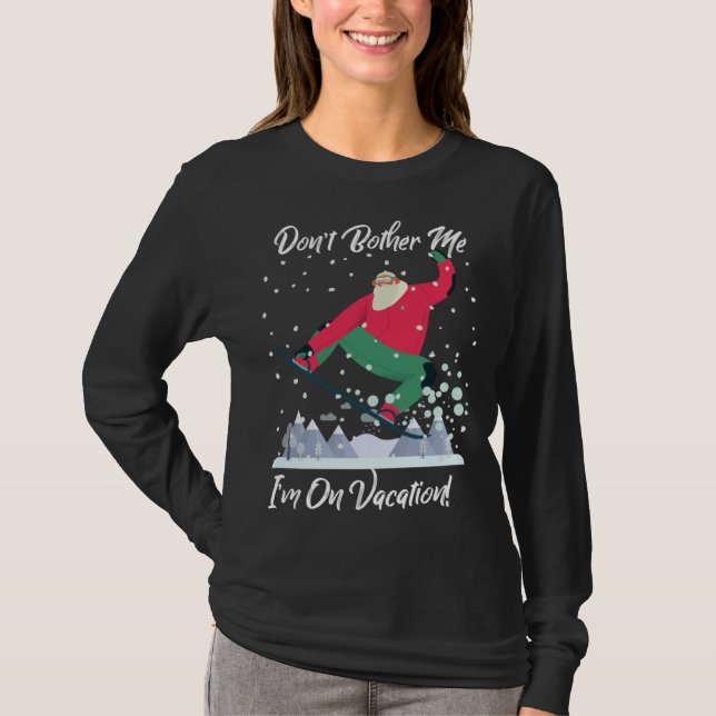 Cute Santa Snowboarding Don t Bother Me I m On Vac T-Shirt (Front)