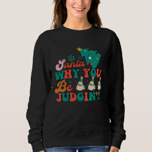 Cute Santa Why You Be Judging  Christmas Xmas Sweatshirt