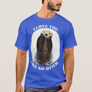 Cute Sea Otter saying I love you like no otter T-Shirt