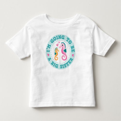 Cute seahorse cartoon Im going to be a big sister Toddler T_shirt