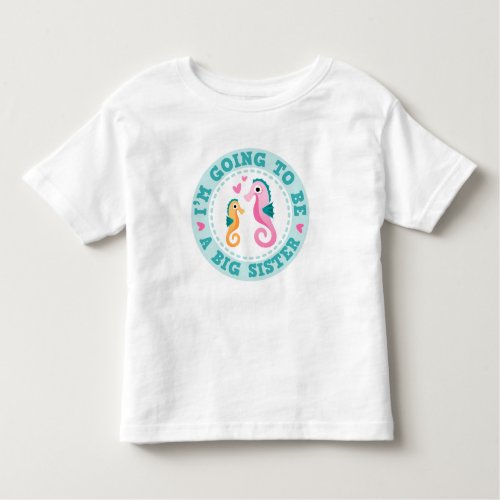 Cute seahorse cartoon Im going to be a big sister Toddler T_shirt
