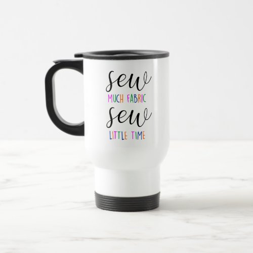 Cute Sewing Quote Funny Sew Much Fabric Pun Travel Mug