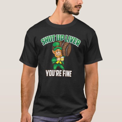 Cute Shut Up Liver You Re Fine St Patrick S Day Be T_Shirt