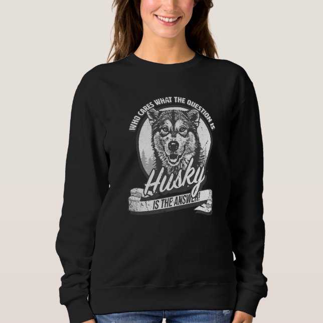 & cute Siberian Husky  answers all questions Sweatshirt (Front)