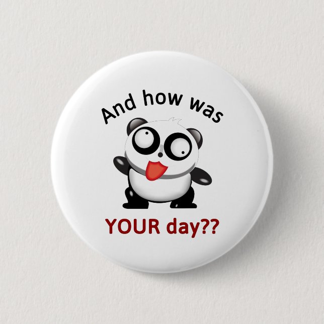 CUTE SILLY PANDA - AND HOW WAS YOUR DAY?? BUTTON (Front)