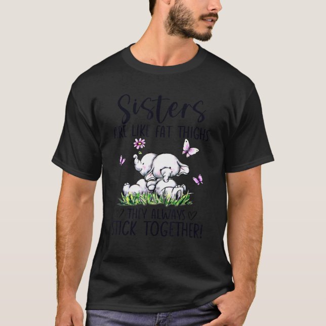 Cute Sister Are Like Fat Thighs They Stick Togethe T-Shirt (Front)