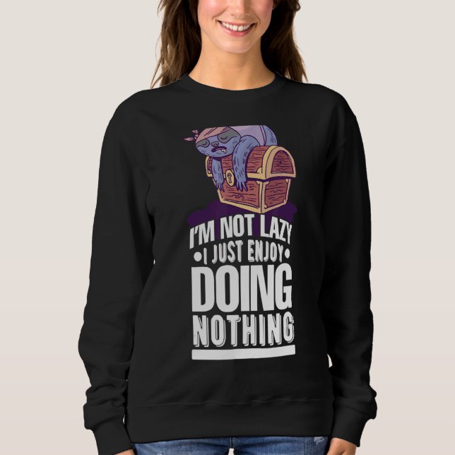 Cute Sloth I'm Not Lazy I Just Enjoy Doing Nothing Sweatshirt (Front)