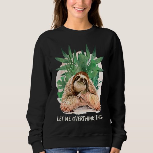 Cute Sloth Let me overthink this Overthinking Sweatshirt