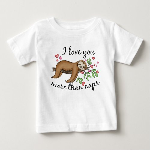 Cute Sloth Valentines I Love You More than Naps Baby T_Shirt