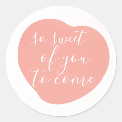 Cute So Sweet of You To Come Peach Classic Round Sticker