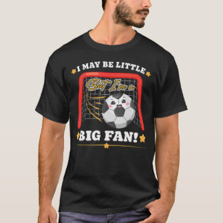 Cute Soccer I May Be Little But Im A Big T-Shirt