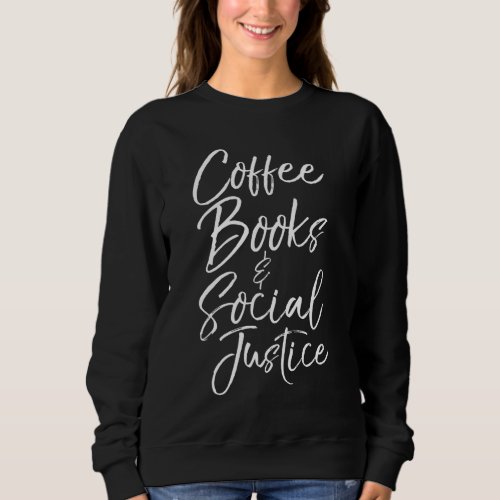 Cute Social Justice Gift Women Coffee Books  Soci Sweatshirt