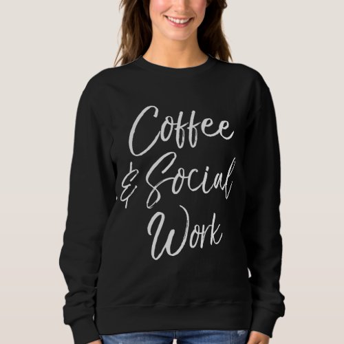 Cute Social Worker Gift for Women Funny Coffee  S Sweatshirt