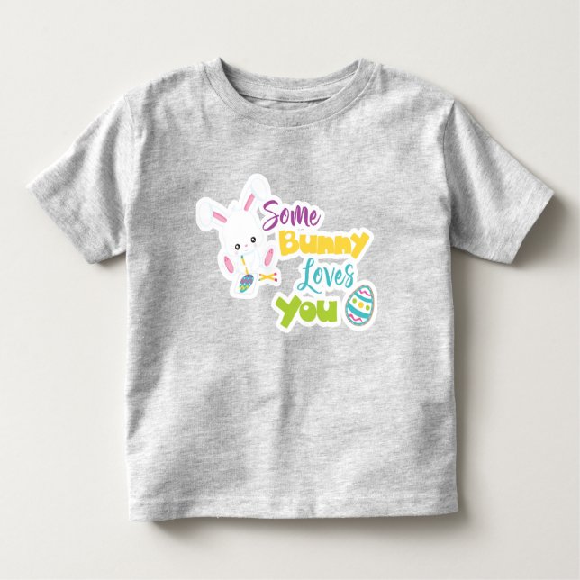 CUTE SOME BUNNY LOVES YOU WITH EASTER EGGS TODDLER T-SHIRT (Front)